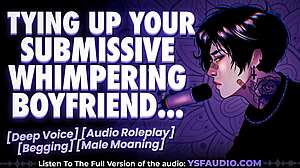 you tie up your whimpering boyfriend as he moans submissively for you in this erotic male audio roleplay