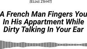 french guy fingers wet pussy dirty talking in accent with moans apartment pov